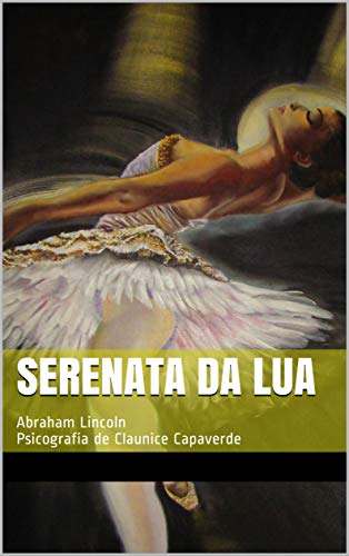 Livro PDF: Serenata da Lua: Abraham Lincoln Psicografia de Claunice Capaverde