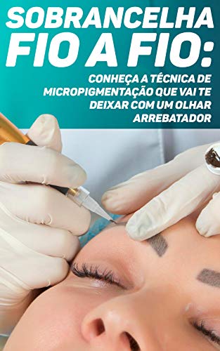 Capa do livro: Sobrancelha Fio a Fio: Conheça A Técnica de Micropigmentação Que Vai Te Deixar Com Um Olhar Arrebatador - Ler Online pdf