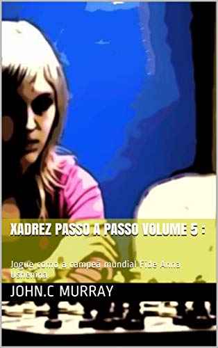 Livro PDF: Xadrez passo a passo volume 5 :: Jogue como a campeã mundial Fide Anna Ushenina