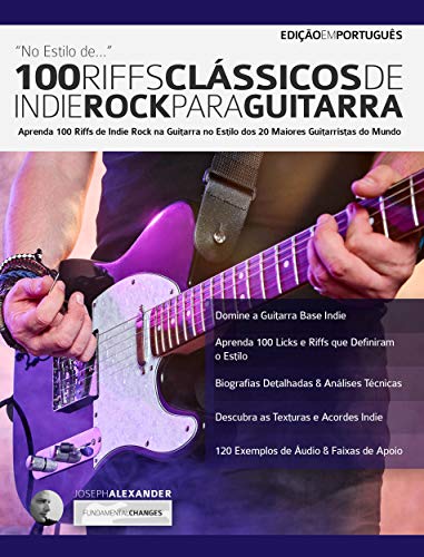 Livro PDF: 100 Riffs Clássicos de Indie Rock Para Guitarra: Aprenda 100 Licks de Indie Rock na Guitarra no Estilo dos 20 Maiores Guitarristas do Mundo (Licks de guitarra Livro 4)