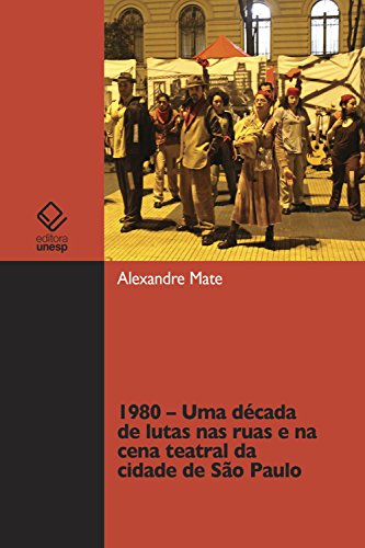 Capa do livro: 1980 – Uma década de lutas nas ruas e na cena teatral da cidade de São Paulo - Ler Online pdf