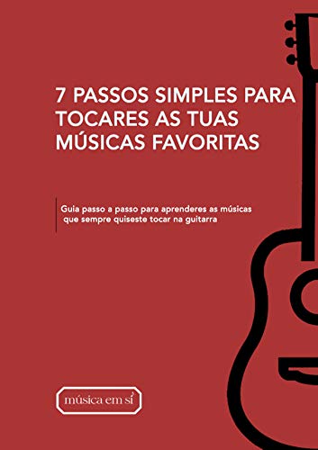 Livro PDF: 7 PASSOS SIMPLES PARA TOCARES AS TUAS MÚSICAS FAVORITAS: Guia passo a passo para aprenderes as músicas que sempre quiseste tocar na guitarra