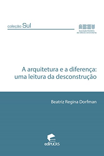 Livro PDF: A ARQUITETURA E A DIFERENÇA: UMA LEITURA DA DESCONSTRUÇÃO (Coleção Sul)