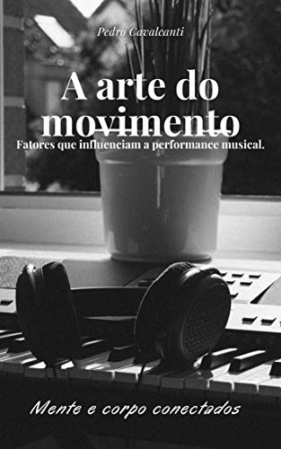Livro PDF: A arte do movimento: Fatores que influenciam a performance musical