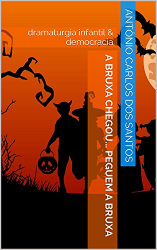 Capa do livro: A bruxa chegou… peguem a bruxa: dramaturgia infantil & democracia (Coleção Educação, Teatro & Democracia Livro 1) - Ler Online pdf