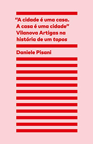 Capa do livro: “A cidade é uma casa, a casa é uma cidade” Vilanova Artigas na história de um topos - Ler Online pdf