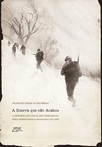 Livro PDF: A guerra que não acabou: a reintegração social dos veteranos da Força Expedicionária Brasileira (1945-2000)