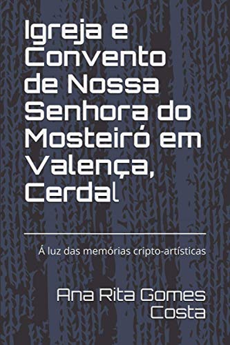 Livro PDF: A Igreja e Convento de Nossa Senhora do Mosteiró em Valença, Cerdal : À luz das memórias cripto-artísticas
