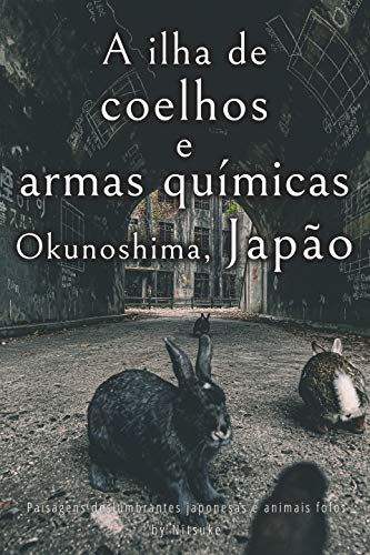 Capa do livro: A ilha de coelhos e armas químicas – Okunoshima, Japão [Volume 1] (Paisagens deslumbrantes japonesas e animais fofos) - Ler Online pdf