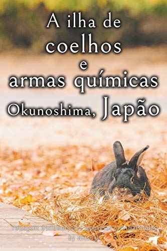 Livro PDF: A ilha de coelhos e armas químicas – Okunoshima, Japão [Volume 3] (Paisagens deslumbrantes japonesas e animais fofos)