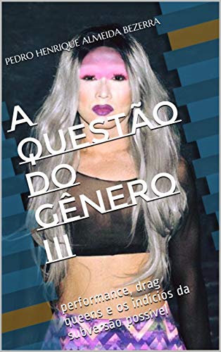 Livro PDF: A QUESTÃO DO GÊNERO III: performance, drag queens e os indícios da subversão possível