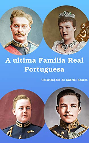 Capa do livro: A Última Família Real Portuguesa: Colorizações de Gabriel Soares - Ler Online pdf