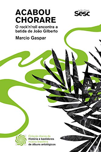 Livro PDF: Acabou chorare: o rock’n’roll encontra a batida de João Gilberto