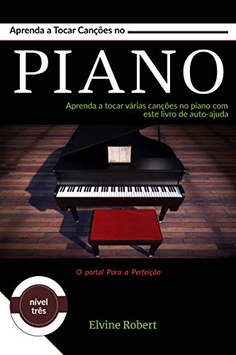 Livro PDF: Aprenda a Tocar Canções no Piano: Aprenda a tocar várias canções no piano com este livro de auto-ajuda (O portal Para a Perfeição 3)