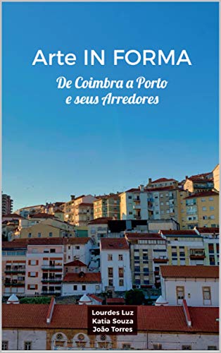 Capa do livro: Arte IN FORMA: De Coimbra a Porto e seus Arredores - Ler Online pdf