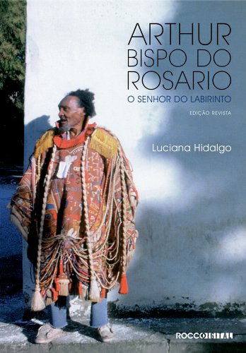 Capa do livro: Arthur Bispo do Rosario: O senhor do labirinto - Ler Online pdf
