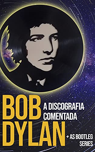 Capa do livro: Bob Dylan: a discografia comentada: + as bootleg series - Ler Online pdf