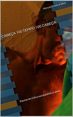Livro PDF: CABEÇA 100 TEMPO 100 CABEÇA: Poesias de crítica social,política e amor.