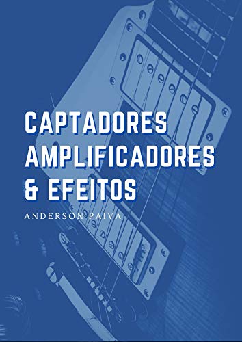 Capa do livro: Captadores, Amplificadores e Efeitos de Guitarra - Ler Online pdf