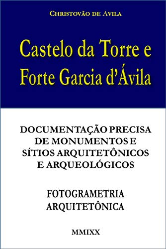 Livro PDF: Castelo da Torre e Forte Garcia d’Ávila: Documentação precisa de monumentos e sítios arquitetônicos e arqueológicos – Fotogrametria Terrestre