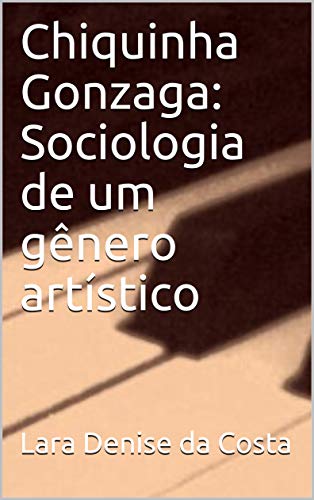 Capa do livro: Chiquinha Gonzaga: Sociologia de um gênero artístico - Ler Online pdf