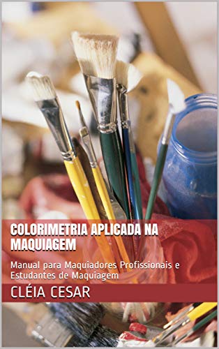 Livro PDF: Colorimetria Aplicada na Maquiagem: Manual para Maquiadores Profissionais e Estudantes de Maquiagem