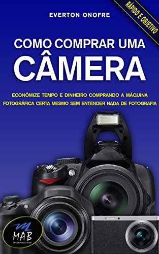 Livro PDF: Como comprar uma câmera: Economize no preço e no tempo comprando a máquina fotográfica certa para você, mesmo sem entender nada de fotografia