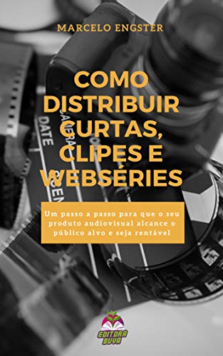Capa do livro: Como Distribuir Curtas, Clipes e Webséries: Um passo a passo para que o seu produto audiovisual alcance o público alvo e seja rentável - Ler Online pdf