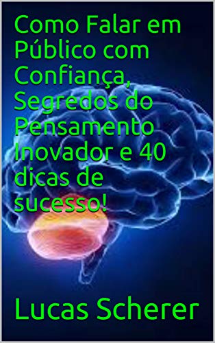 Livro PDF: Como Falar em Público com Confiança, Segredos do Pensamento Inovador e 40 dicas de sucesso!