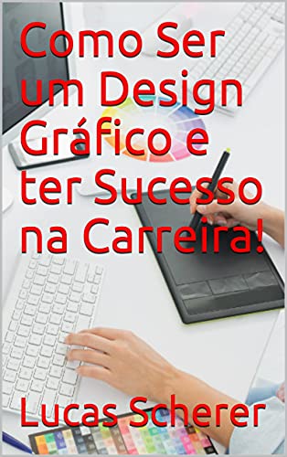 Capa do livro: Como Ser um Design Gráfico e ter Sucesso na Carreira! - Ler Online pdf
