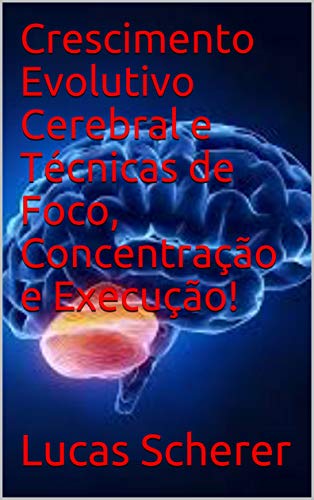 Capa do livro: Crescimento Evolutivo Cerebral e Técnicas de Foco, Concentração e Execução! - Ler Online pdf