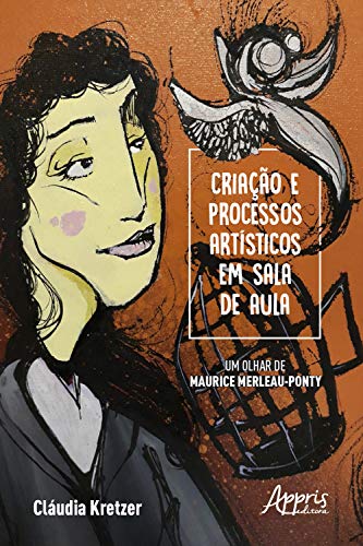 Livro PDF: Criação e Processos Artísticos em Sala de Aula – Um Olhar de Maurice Merleau-Ponty