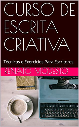 Livro PDF: CURSO DE ESCRITA CRIATIVA: Técnicas e Exercícios Para Escritores (Cursos Renato Modesto Livro 2)