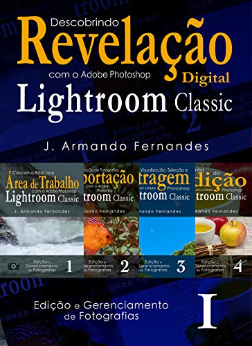 Capa do livro: Descobrindo a Revelação Digital de Fotografias: com o aplicativo Adobe® Photoshop® Lightroom® Classic CC (Edição e Gerenciamento de Fotografias) - Ler Online pdf