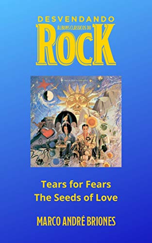 Capa do livro: Desvendando Álbuns Clássicos do Rock – Tears for Fears – The Seeds of Love - Ler Online pdf