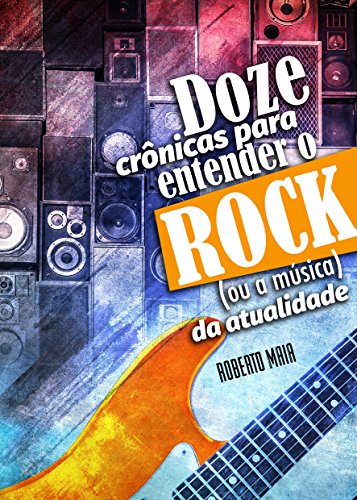 Capa do livro: Doze Crônicas para Entender o Rock (ou a Música) da Atualidade - Ler Online pdf