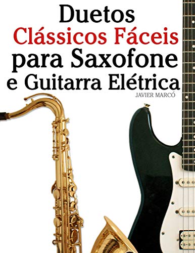 Capa do livro: Duetos Clássicos Fáceis para Saxofone e Guitarra Elétrica: Com canções de Bach, Mozart, Beethoven, Vivaldi e outros compositores - Ler Online pdf