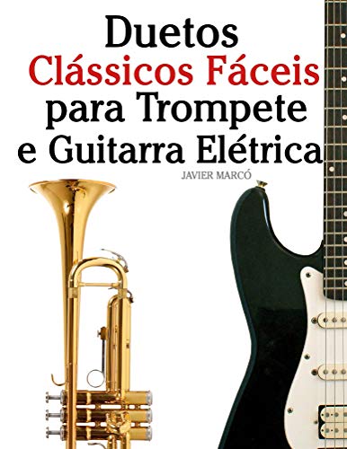 Livro PDF Duetos Clássicos Fáceis para Trompete e Guitarra Elétrica: Com canções de Bach, Mozart, Beethoven, Vivaldi e outros compositores