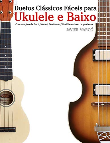 Livro PDF: Duetos Clássicos Fáceis para Ukulele e Baixo: Com canções de Bach, Mozart, Beethoven, Vivaldi e outros compositores