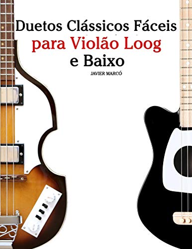 Capa do livro: Duetos Clássicos Fáceis para Violão Loog e Baixo: Com canções de Bach, Mozart, Beethoven, Vivaldi e outros compositores - Ler Online pdf