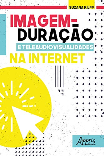 Livro PDF: Imagem-Duração e Teleaudiovisualidades na Internet