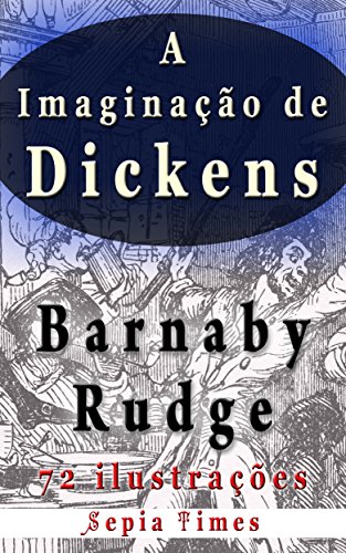 Capa do livro: Imaginação de Dickens Barnaby Rudge 72 ilustrações: O mundo de Charles Dickens - Ler Online pdf