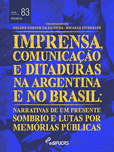 Livro PDF: Imprensa, comunicações e ditaduras na Argentina e no Brasil: narrativas de um presente sombrio e lutas por memórias públicas (História)
