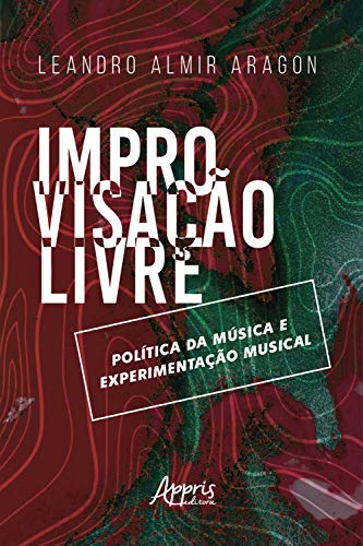 Capa do livro: Improvisação Livre: Política da Música e Experimentação Musical - Ler Online pdf