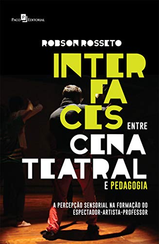 Capa do livro: Interfaces entre Cena Teatral e Pedagogia: A Percepção Sensorial na Formação do Espectador-Artista-Professor - Ler Online pdf