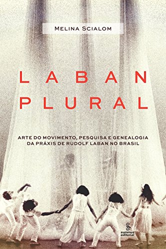 Livro PDF: Laban plural: Arte do movimento, pesquisa e genealogia da práxis de Rudolf Laban no Brasil