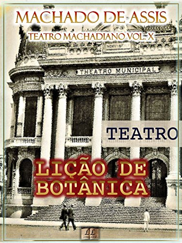 Livro PDF: Lição de Botânica [Ilustrado, Índice Ativo, Notas, Com Biografia, Críticas e Análises] – Teatro Machadiano Vol. X: Teatro