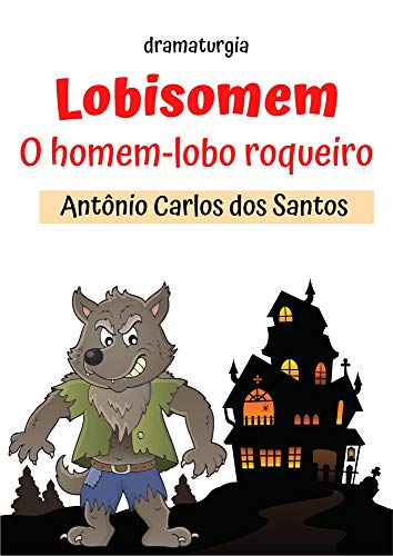 Capa do livro: Lobisomem – o homem lobo roqueiro: dramaturgia infantil (Educação, Teatro & Folclore Livro 3) - Ler Online pdf