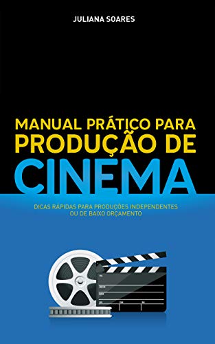 Livro PDF: Manual Prático para Produção de Cinema: Dicas rápidas para produções independentes ou de baixo orçamento