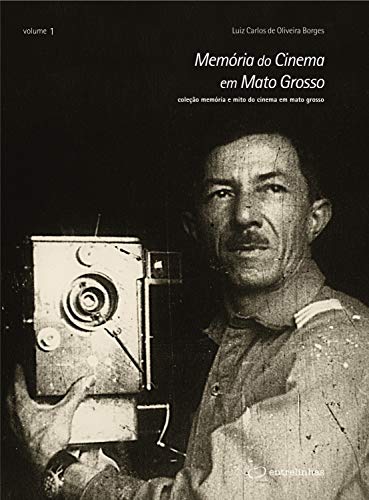 Livro PDF: Memória do Cinema em Mato Grosso (Coleção Memória e Mito do Cinema em Mato Grosso Livro 1)